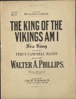 King of the Vikings am I : sea song. Words by Percy Campbell Mason. Music by Walter A. Phillips. Sung by Mr. Eugene Cowles.